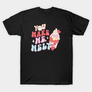 You Make Me Melt T-Shirt